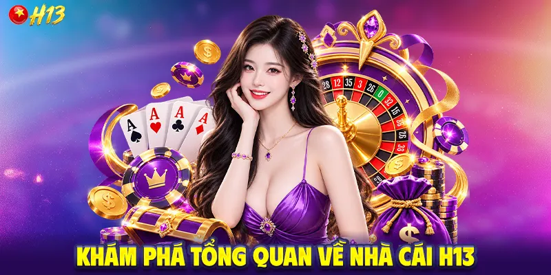 Khám phá tổng quan về nhà cái H13